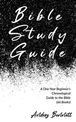 Bible Study Guide: One-Year Beginner's Chronological Guide to The Bible (66 Books) - Bennett, Anders