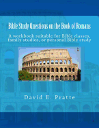 Bible Study Questions on the Book of Romans: A Workbook Suitable for Bible Classes, Family Studies, or Personal Bible Study