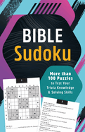 Bible Sudoku: More Than 100 Puzzles to Test Your Trivia Knowledge and Solving Skills