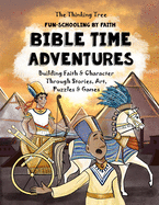 Bible Time Adventures - Fun-Schooling By Faith: Building Faith & Character Through Stories, Art, Puzzles & Games - 30 Bible Tales in 30 Days - The Thinking Tree