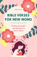 Bible Verses for New Moms: Finding Strength and Wisdom in God's Word