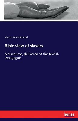 Bible view of slavery: A discourse, delivered at the Jewish synagogue - Raphall, Morris Jacob