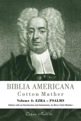 Biblia Americana: America's First Bible Commentary. Volume 4: Ezra-Psalms - Mather, Cotton, and Maddux, Harry C (Editor), and Smolinski, Reiner (Editor)