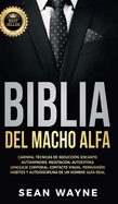 Biblia del Macho Alfa: Carisma, Tcnicas de Seduccin, Encanto. Autohipnosis, Meditacin, Autoestima. Lenguaje Corporal, Contacto Visual, Persuasin. Hbitos y Autodisciplina de un Hombre Alfa Real. NEW VERSION