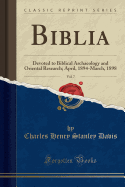 Biblia, Vol. 7: Devoted to Biblical Archaeology and Oriental Research; April, 1894-March, 1898 (Classic Reprint)