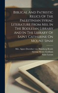 Biblical And Patristic Relics Of The Palestinian Syriac Literature From Mss. In The Bodleian Library And In The Library Of Saint Catherine On Mount Sinai