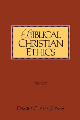 Biblical Christian Ethics - Jones, David Clyde