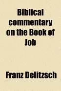 Biblical Commentary on the Book of Job - Delitzsch, Franz Julius