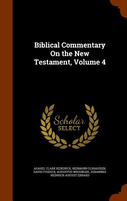 Biblical Commentary On the New Testament, Volume 4 - Kendrick, Asahel Clark, and Olshausen, Hermann, Dr., and Fosdick, David