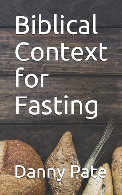 Biblical Context for Fasting - Pate, Danny