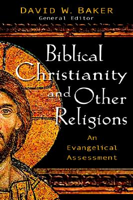 Biblical Faith and Other Religions: An Evangelical Assessment - Baker, David W, Ph.D. (Editor)