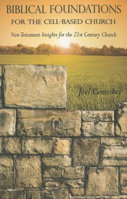 Biblical Foundations for the Cell-Based Church: New Testament Insights for the Twenty-First Century Church - Comiskey, Joel T