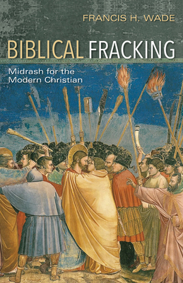 Biblical Fracking - Wade, Francis H