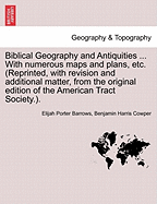 Biblical Geography and Antiquities ... With numerous maps and plans, etc. (Reprinted, with revision and additional matter, from the original edition of the American Tract Society.).