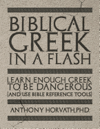 Biblical Greek in a Flash: Learn Enough Greek to Be Dangerous and Use Bible Reference Tools