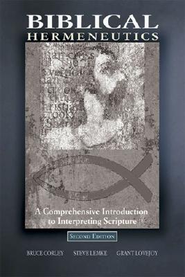 Biblical Hermeneutics: A Comprehensive Introduction to Interpreting Scripture - Corley, Bruce (Editor), and Lovejoy, Grant (Editor), and Lemke, Steve W (Editor)