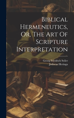 Biblical Hermeneutics, Or, The Art Of Scripture Interpretation - Seiler, Georg Friedrich, and Heringa, Jodocus