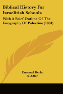 Biblical History For Israelitish Schools: With A Brief Outline Of The Geography Of Palestine (1884)