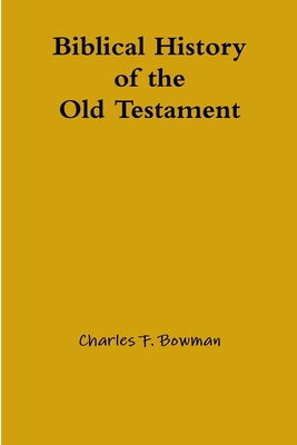 Biblical History of the Old Testament - Bowman, Charles F