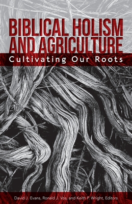 Biblical Holism and Agriculture: Cultivating Our Roots - Aikman, Troy