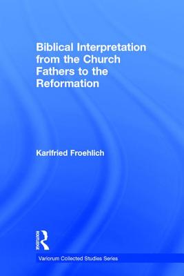 Biblical Interpretation from the Church Fathers to the Reformation - Froehlich, Karlfried