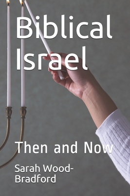 Biblical Israel: Then and Now - Wood-Bradford, Sarah