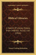 Biblical Libraries: A Sketch Of Library History From 3400 B.C. To A.D. 150 (1914)
