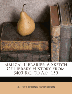 Biblical Libraries: A Sketch of Library History from 3400 B.C. to A.D. 150