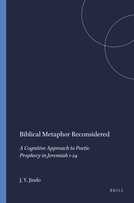 Biblical Metaphor Reconsidered: A Cognitive Approach to Poetic Prophecy in Jeremiah 1-24 - Jindo, Job Y.