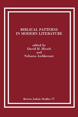 Biblical Patterns in Modern Literature - Hirsch, David H (Editor), and Aschkenasy, Nehama (Editor)