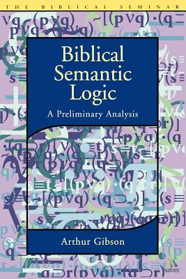 Biblical Semantic Logic: A Preliminary Analysis - Gibson, Arthur