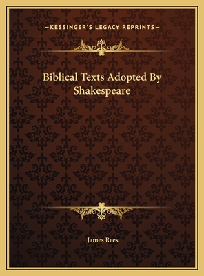 Biblical Texts Adopted by Shakespeare - Rees, James