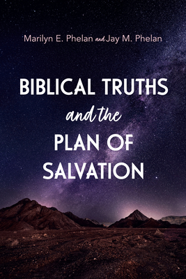 Biblical Truths and the Plan of Salvation - Phelan, Marilyn E, and Phelan, Jay M