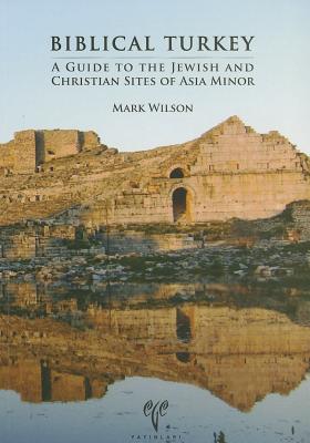 Biblical Turkey: A Guide to the Jewish and Christian Sites of Asia Minor - Wilson, Mark, Dr.