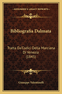 Bibliografia Dalmata: Tratta Da'codici Della Marciana Di Venezia (1845)