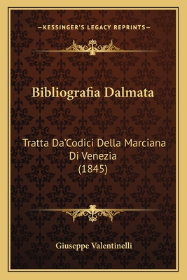 Bibliografia Dalmata: Tratta Da'codici Della Marciana Di Venezia (1845) - Valentinelli, Giuseppe