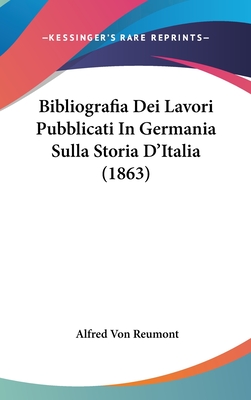 Bibliografia Dei Lavori Pubblicati in Germania Sulla Storia D'Italia (1863) - Reumont, Alfred Von