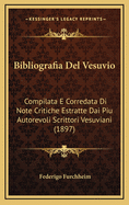 Bibliografia Del Vesuvio: Compilata E Corredata Di Note Critiche Estratte Dai Piu Autorevoli Scrittori Vesuviani (1897)