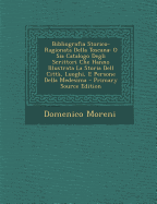 Bibliografia Storico-Ragionata Della Toscana: O Sia Catalogo Degli Scrittori Che Hanno Illustrata La Storia Dell Citta, Luoghi, E Persone Della Medesima