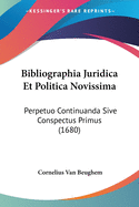 Bibliographia Juridica Et Politica Novissima: Perpetuo Continuanda Sive Conspectus Primus (1680)