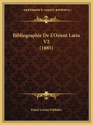 Bibliographie de L'Orient Latin V2 (1885) - Ernest LeRoux Publisher