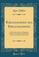 Bibliographie Des Bibliographies: Premire Partie, Catalogue Des Bibliographies Gnrales Et Particulires, Par Ordre Alphabtique d'Auteurs, Avec Indication Complte Du Titre, Des Lieu Et Date de Publication, Du Format, Etc (Classic Reprint)