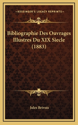 Bibliographie Des Ouvrages Illustres Du XIX Siecle (1883) - Brivois, Jules