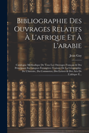 Bibliographie Des Ouvrages Relatifs ? L'afrique Et ? L'arabie: Catalogue M?thodique De Tous Les Ouvrages Fran?ais & Des Principaux En Langues ?trang?res Traitant De La G?ographie, De L'histoire, Du Commerce, Des Lettres & Des Arts De L'afrique E...