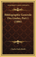 Bibliographie Generale Des Gaules, Part 1 (1886)