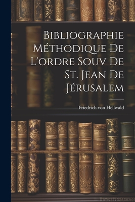 Bibliographie Methodique de L'Ordre Souv de St. Jean de Jerusalem - Hellwald, Friedrich Von