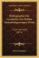 Bibliographie Zur Geschichte Der Beiden Turkenbelagerungen Wien's: 1529 Und 1683 (1876)