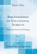 Bibliographies on Educational Subjects, Vol. 4: Experimental and General Pedagogy (Classic Reprint)