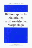 Bibliographische Materialien zur franzoesischen Morphologie: Ein teilkommentiertes Publikationsverzeichnis fuer den Zeitraum 1875-1950