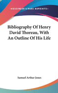 Bibliography Of Henry David Thoreau, With An Outline Of His Life